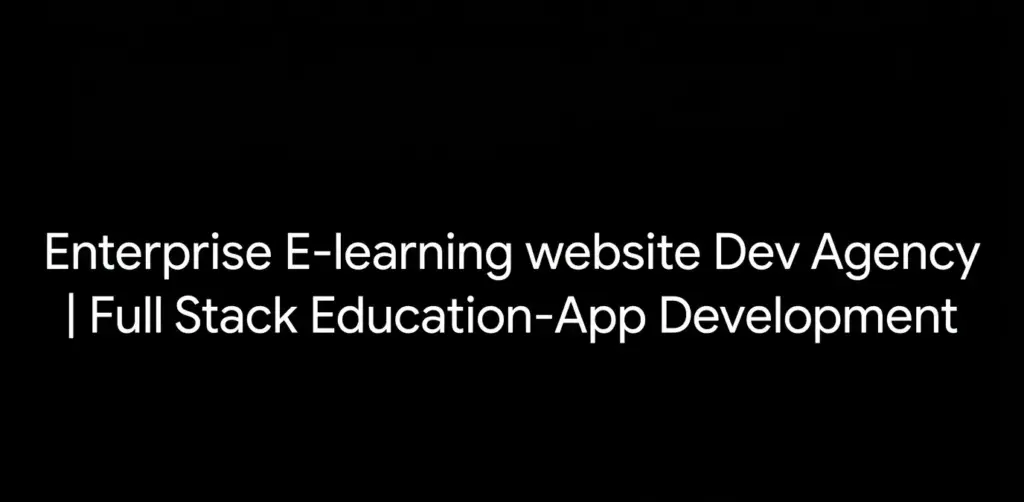 Enterprise E-learning website Dev Agency | Full Stack Education-App Development