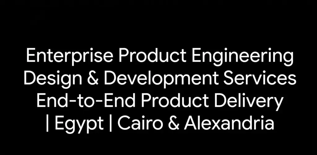 Enterprise Product Engineering Design & Development Services End-to-End Product Delivery | Cairo & Alexandria